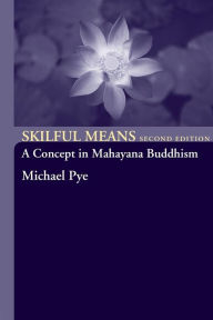 Title: Skilful Means: A Concept in Mahayana Buddhism / Edition 2, Author: Michael Pye