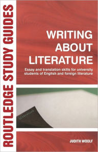 Title: Writing About Literature: Essay and Translation Skills for University Students of English and Foreign Literature / Edition 1, Author: Judith Woolf