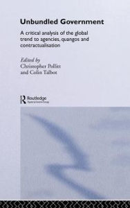 Title: Unbundled Government: A Critical Analysis of the Global Trend to Agencies, Quangos and Contractualisation / Edition 1, Author: Christopher Pollitt