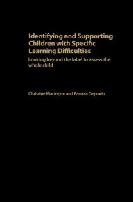 Title: Identifying and Supporting Children with Specific Learning Difficulties: Looking Beyond the Label to Support the Whole Child / Edition 1, Author: Pamela Deponio