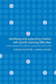 Title: Identifying and Supporting Children with Specific Learning Difficulties: Looking Beyond the Label to Support the Whole Child / Edition 1, Author: Pamela Deponio