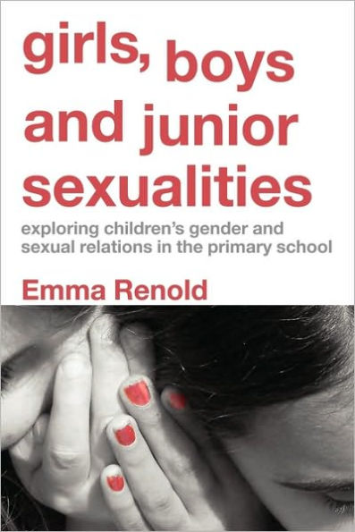 Girls, Boys and Junior Sexualities: Exploring Childrens' Gender and Sexual Relations in the Primary School / Edition 1