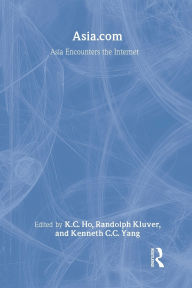 Title: Asia.com: Asia Encounters the Internet / Edition 1, Author: K. C. Ho