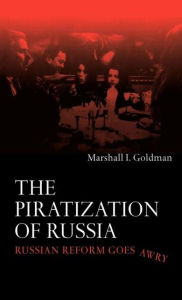 Title: The Piratization of Russia: Russian Reform Goes Awry / Edition 1, Author: Marshall I. Goldman