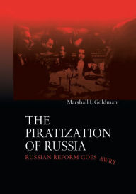 Title: The Piratization of Russia: Russian Reform Goes Awry / Edition 1, Author: Marshall I. Goldman