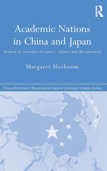 Academic Nations in China and Japan: Framed by Concepts of Nature, Culture and the Universal / Edition 1