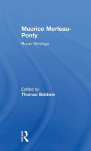 Title: Maurice Merleau-Ponty: Basic Writings / Edition 1, Author: Thomas Baldwin