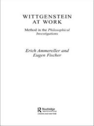Title: Wittgenstein at Work: Method in the Philosophical Investigations, Author: Erich Ammereller