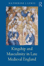 Kingship and Masculinity in Late Medieval England