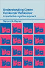 Understanding Green Consumer Behaviour: A Qualitative Cognitive Approach / Edition 1