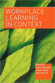 Title: Workplace Learning in Context / Edition 1, Author: Alison Fuller