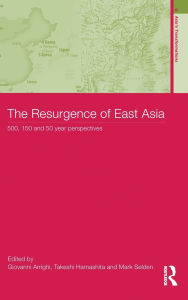 Title: The Resurgence of East Asia: 500, 150 and 50 Year Perspectives / Edition 1, Author: Giovanni Arrighi