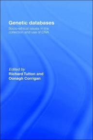 Title: Genetic Databases: Socio-Ethical Issues in the Collection and Use of DNA / Edition 1, Author: Oonagh Corrigan