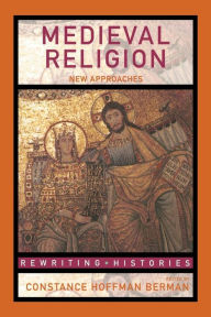 Title: Medieval Religion: New Approaches / Edition 1, Author: Constance Hoffman Berman