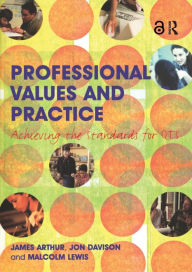 Title: Professional Values and Practice: Achieving the Standards for QTS, Author: James Arthur