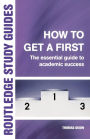 How to Get a First: The Essential Guide to Academic Success