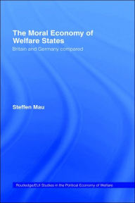 Title: The Moral Economy of Welfare States: Britain and Germany Compared, Author: Steffen Mau