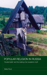 Title: Popular Religion in Russia: 'Double Belief' and the Making of an Academic Myth / Edition 1, Author: Stella Rock