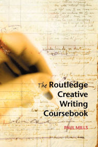 Title: The Routledge Creative Writing Coursebook / Edition 1, Author: Paul Mills