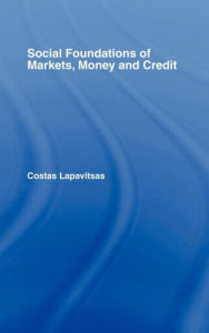 Title: Social Foundations of Markets, Money and Credit, Author: Costas Lapavitsas