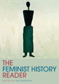 Title: The Feminist History Reader / Edition 1, Author: Sue Morgan