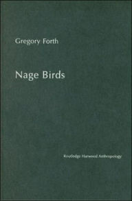 Title: Nage Birds: Classification and symbolism among an eastern Indonesian people / Edition 1, Author: Gregory Forth