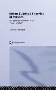 Title: Indian Buddhist Theories of Persons: Vasubandhu's Refutation of the Theory of a Self / Edition 1, Author: James Duerlinger