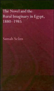 Title: The Novel and the Rural Imaginary in Egypt, 1880-1985 / Edition 1, Author: Samah Selim