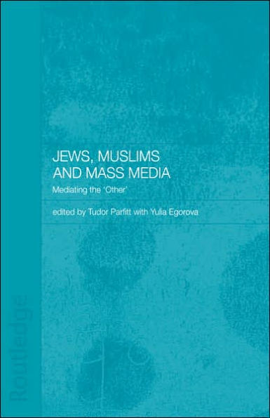 Jews, Muslims and Mass Media: Mediating the 'Other' / Edition 1