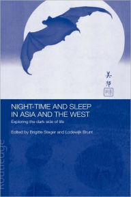 Title: Night-time and Sleep in Asia and the West: Exploring the Dark Side of Life / Edition 1, Author: Lodewijk Brunt