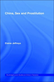 Title: China, Sex and Prostitution / Edition 1, Author: Elaine Jeffreys