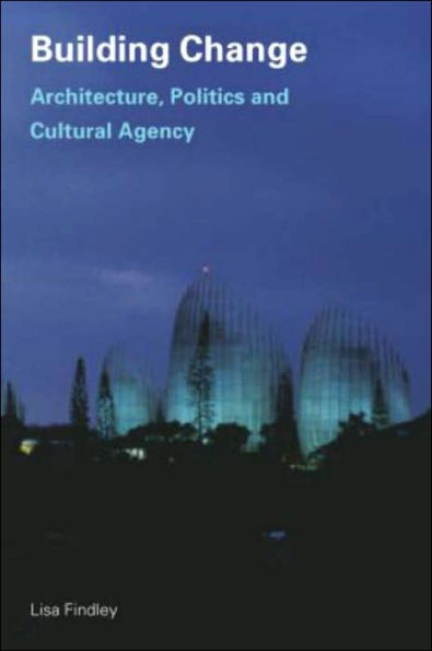 Building Change: Architecture, Politics and Cultural Agency / Edition 1