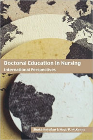 Title: Doctoral Education in Nursing: International Perspectives / Edition 1, Author: Shake Ketefian
