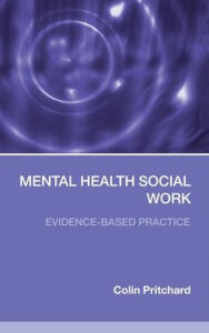 Title: Mental Health Social Work: Evidence-Based Practice / Edition 1, Author: Colin Pritchard