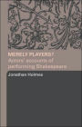 Merely Players?: Actors' Accounts of Performing Shakespeare