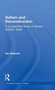 Title: Sufism and Deconstruction: A Comparative Study of Derrida and Ibn 'Arabi / Edition 1, Author: Ian Almond