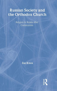 Title: Russian Society and the Orthodox Church: Religion in Russia after Communism / Edition 1, Author: Zoe Knox