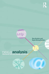 Title: Nexus Analysis: Discourse and the Emerging Internet / Edition 1, Author: Suzie Wong Scollon