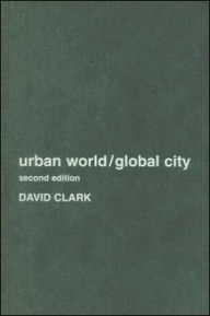 Title: Urban World/Global City / Edition 2, Author: David Clark