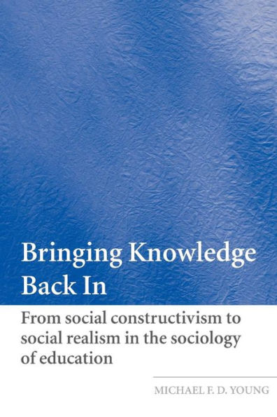 Bringing Knowledge Back In: From Social Constructivism to Social Realism in the Sociology of Education