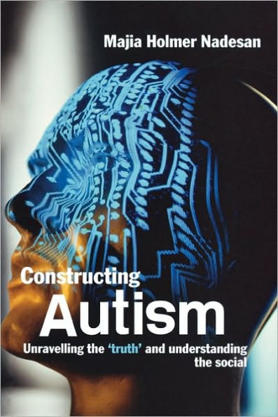 Constructing Autism: Unravelling the 'Truth' and Understanding Social