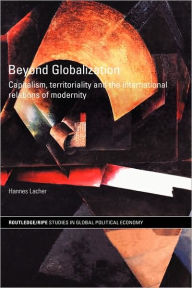 Title: Beyond Globalization: Capitalism, Territoriality and the International Relations of Modernity / Edition 1, Author: Hannes Lacher