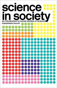Title: Science In Society: An Introduction to Social Studies of Science / Edition 1, Author: Massimiano Bucchi