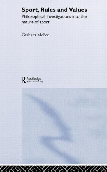 Sport, Rules and Values: Philosophical Investigations into the Nature of Sport / Edition 1