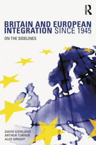 Title: Britain and European Integration since 1945: On the Sidelines / Edition 1, Author: David Gowland