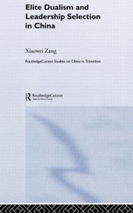 Title: Elite Dualism and Leadership Selection in China / Edition 1, Author: Xiaowei Zang