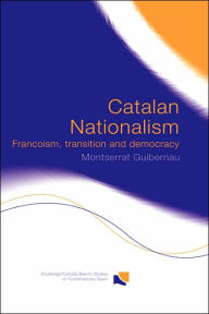 Title: Catalan Nationalism: Francoism, Transition and Democracy / Edition 1, Author: Montserrat Guibernau