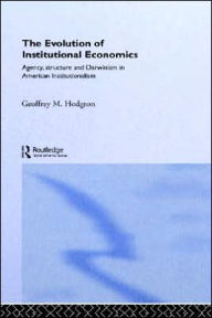 Title: The Evolution of Institutional Economics / Edition 1, Author: Geoffrey M Hodgson