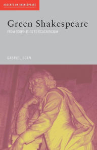 Title: Green Shakespeare: From Ecopolitics to Ecocriticism / Edition 1, Author: Gabriel  Egan