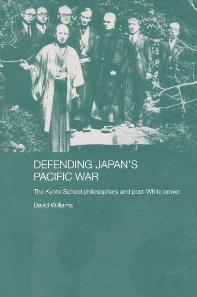 Defending Japan's Pacific War: The Kyoto School Philosophers and Post-White Power